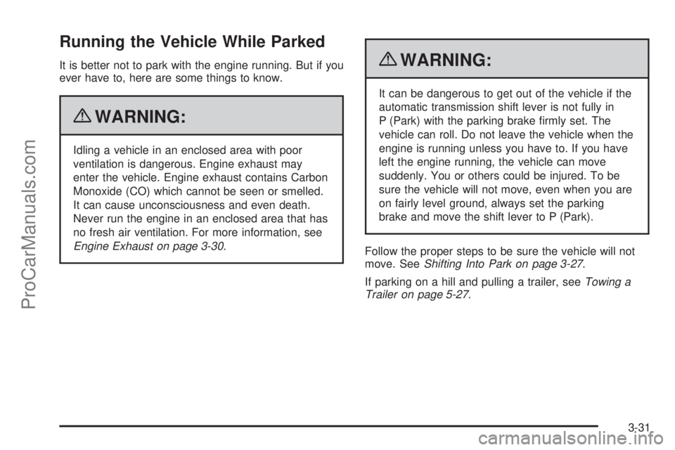 SATURN AURA 2010  Owners Manual Running the Vehicle While Parked
It is better not to park with the engine running. But if you
ever have to, here are some things to know.
{WARNING:
Idling a vehicle in an enclosed area with poor
venti
