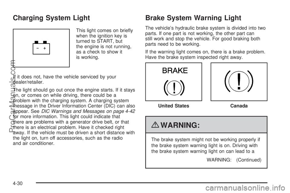 SATURN AURA 2010  Owners Manual Charging System Light
This light comes on brieﬂy
when the ignition key is
turned to START, but
the engine is not running,
as a check to show it
is working.
If it does not, have the vehicle serviced 
