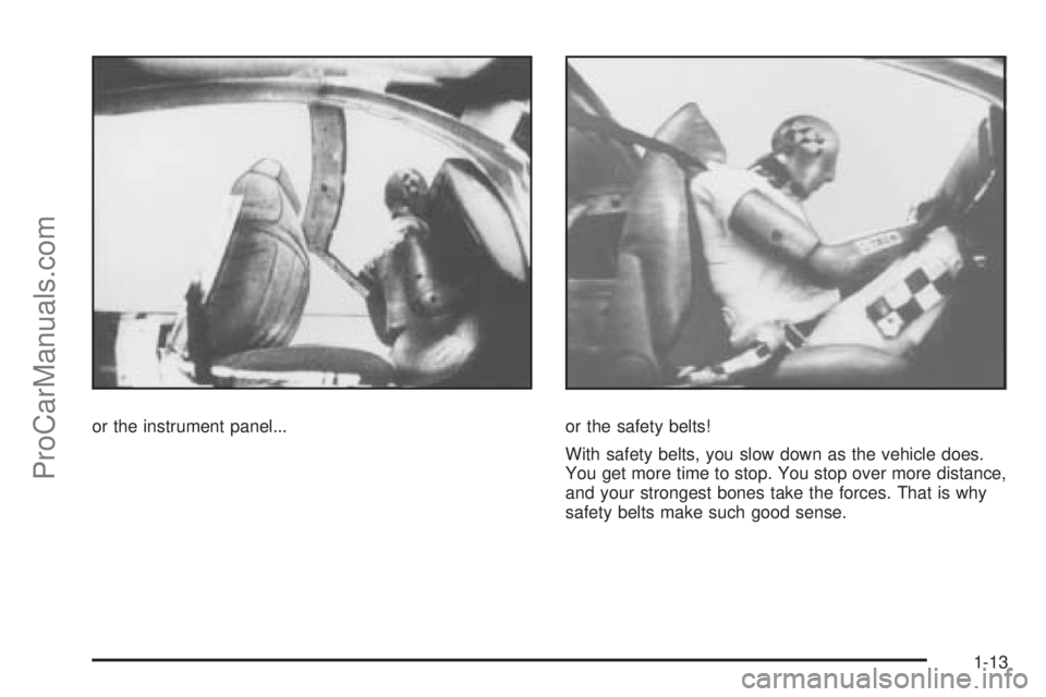 SATURN AURA 2009  Owners Manual or the instrument panel... or the safety belts!
With safety belts, you slow down as the vehicle does.
You get more time to stop. You stop over more distance,
and your strongest bones take the forces. 