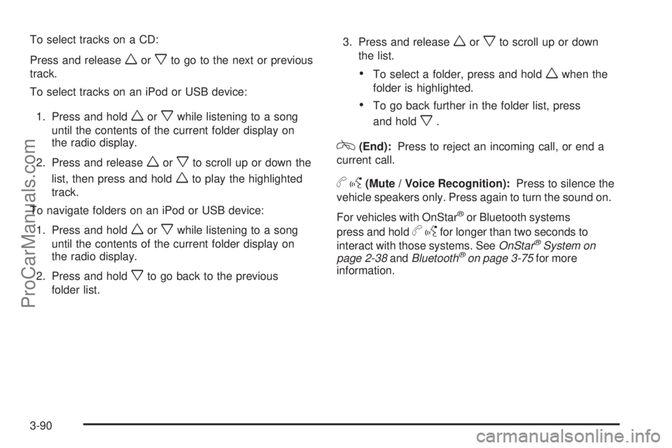 SATURN AURA 2009  Owners Manual To select tracks on a CD:
Press and release
worxto go to the next or previous
track.
To select tracks on an iPod or USB device:
1. Press and hold
worxwhile listening to a song
until the contents of th