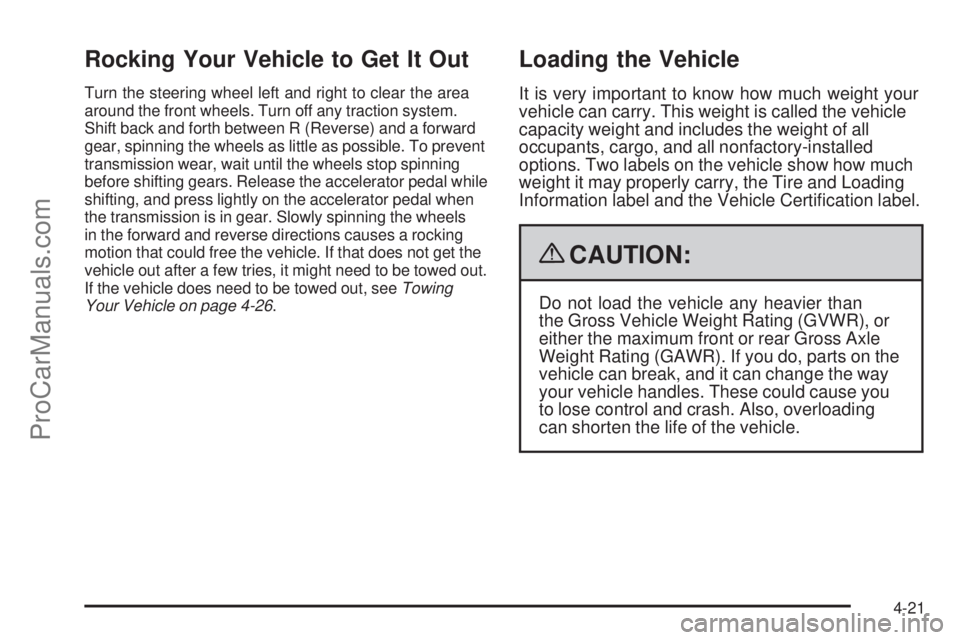 SATURN AURA 2009  Owners Manual Rocking Your Vehicle to Get It Out
Turn the steering wheel left and right to clear the area
around the front wheels. Turn off any traction system.
Shift back and forth between R (Reverse) and a forwar