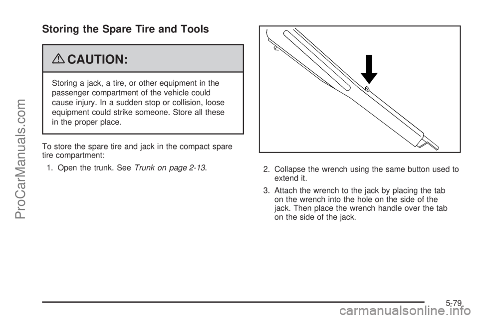 SATURN AURA 2009  Owners Manual Storing the Spare Tire and Tools
{CAUTION:
Storing a jack, a tire, or other equipment in the
passenger compartment of the vehicle could
cause injury. In a sudden stop or collision, loose
equipment cou