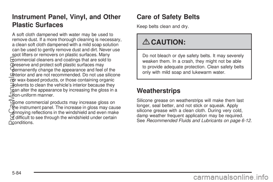 SATURN AURA 2009  Owners Manual Instrument Panel, Vinyl, and Other
Plastic Surfaces
A soft cloth dampened with water may be used to
remove dust. If a more thorough cleaning is necessary,
a clean soft cloth dampened with a mild soap 