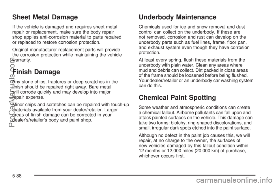 SATURN AURA 2009  Owners Manual Sheet Metal Damage
If the vehicle is damaged and requires sheet metal
repair or replacement, make sure the body repair
shop applies anti-corrosion material to parts repaired
or replaced to restore cor