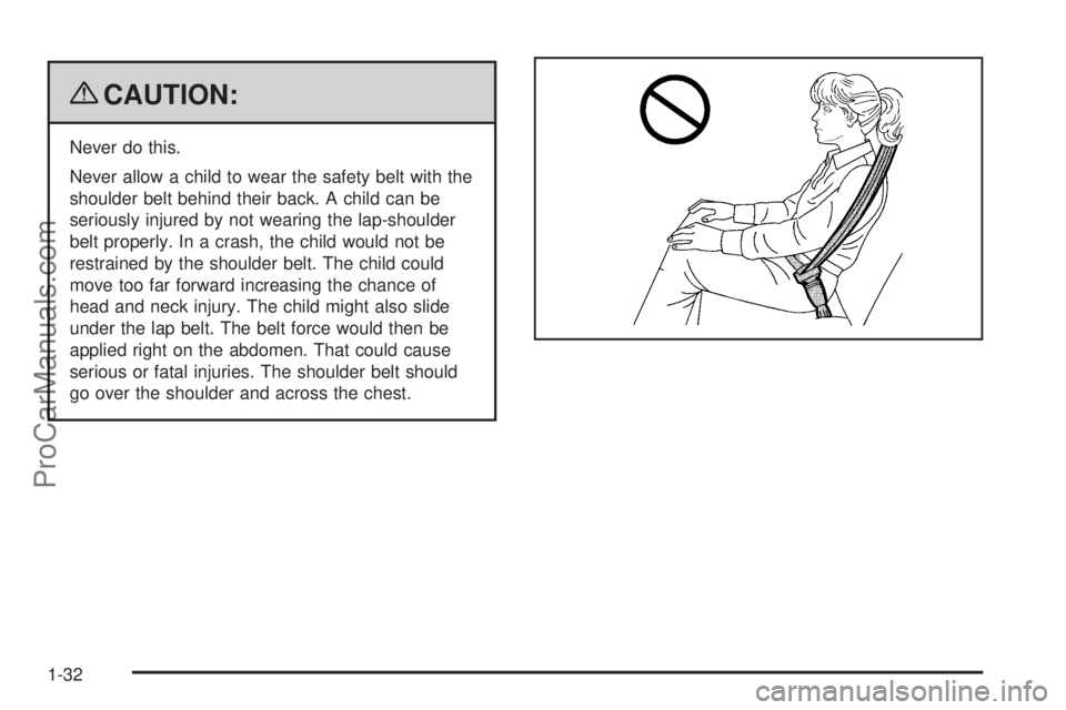 SATURN AURA 2009  Owners Manual {CAUTION:
Never do this.
Never allow a child to wear the safety belt with the
shoulder belt behind their back. A child can be
seriously injured by not wearing the lap-shoulder
belt properly. In a cras