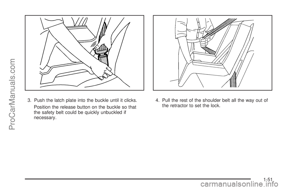 SATURN AURA 2009  Owners Manual 3. Push the latch plate into the buckle until it clicks.
Position the release button on the buckle so that
the safety belt could be quickly unbuckled if
necessary.4. Pull the rest of the shoulder belt