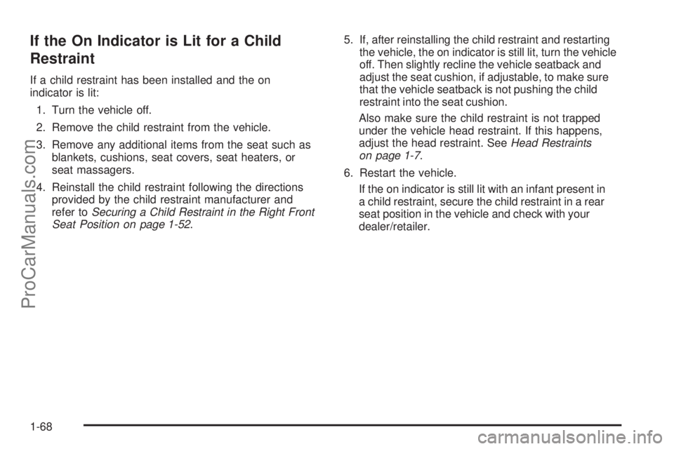 SATURN AURA 2009  Owners Manual If the On Indicator is Lit for a Child
Restraint
If a child restraint has been installed and the on
indicator is lit:
1. Turn the vehicle off.
2. Remove the child restraint from the vehicle.
3. Remove