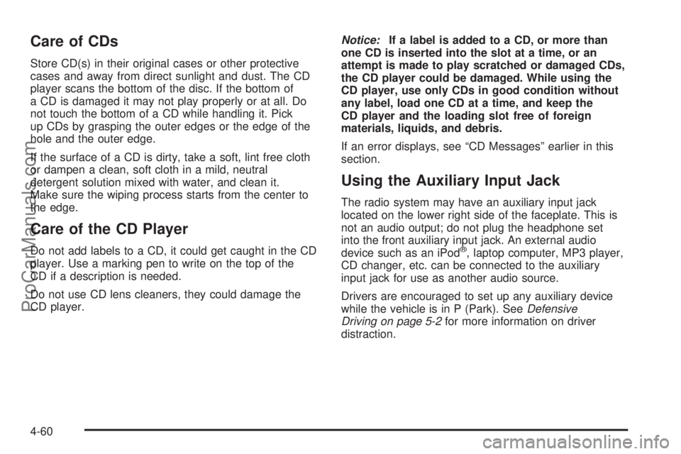 SATURN AURA HYBRID 2010  Owners Manual Care of CDs
Store CD(s) in their original cases or other protective
cases and away from direct sunlight and dust. The CD
player scans the bottom of the disc. If the bottom of
a CD is damaged it may no