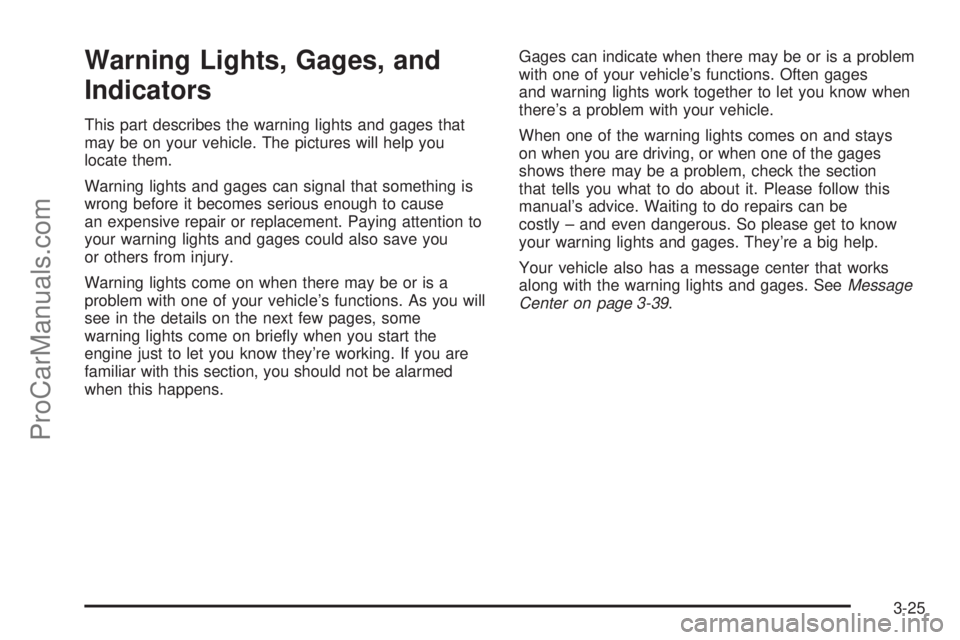 SATURN ION 2005  Owners Manual Warning Lights, Gages, and
Indicators
This part describes the warning lights and gages that
may be on your vehicle. The pictures will help you
locate them.
Warning lights and gages can signal that som