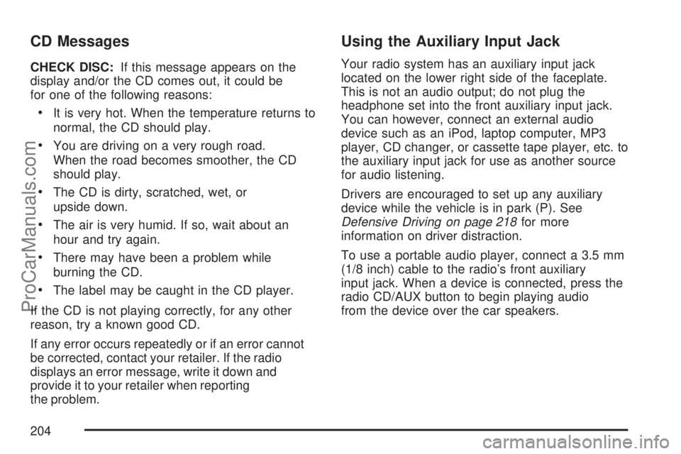 SATURN ION 2007  Owners Manual CD Messages
CHECK DISC:If this message appears on the
display and/or the CD comes out, it could be
for one of the following reasons:
It is very hot. When the temperature returns to
normal, the CD shou