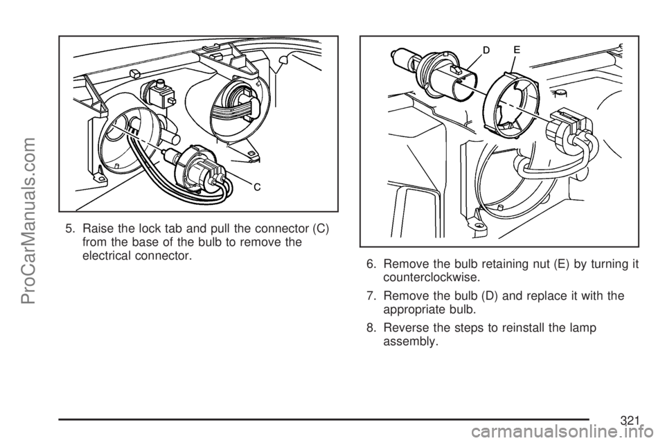 SATURN ION 2007  Owners Manual 5. Raise the lock tab and pull the connector (C)
from the base of the bulb to remove the
electrical connector.
6. Remove the bulb retaining nut (E) by turning it
counterclockwise.
7. Remove the bulb (