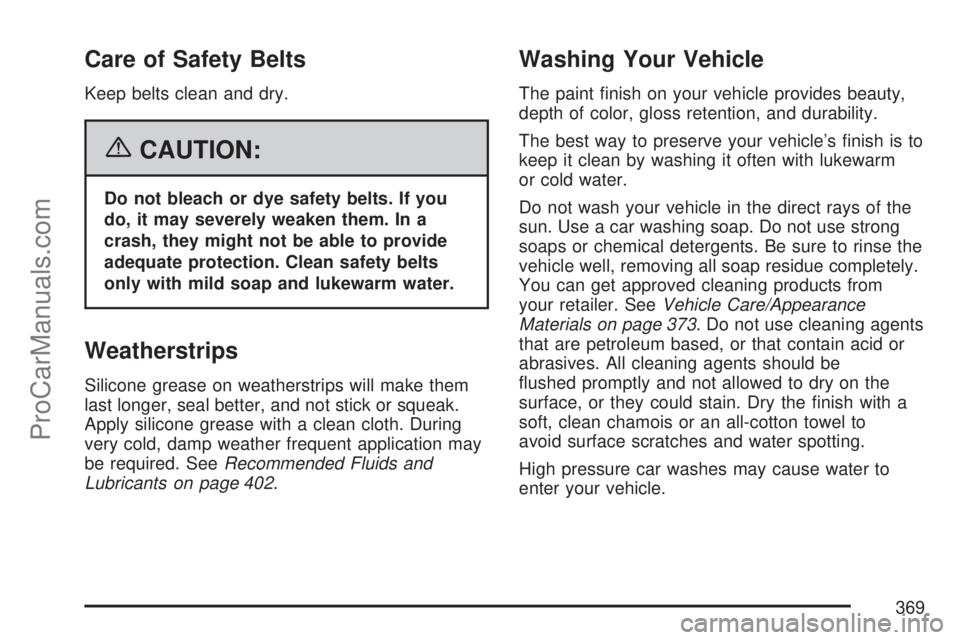 SATURN ION 2007 Owners Manual Care of Safety Belts
Keep belts clean and dry.
{CAUTION:
Do not bleach or dye safety belts. If you
do, it may severely weaken them. In a
crash, they might not be able to provide
adequate protection. C SATURN ION 2007 Owners Manual Care of Safety Belts
Keep belts clean and dry.
{CAUTION:
Do not bleach or dye safety belts. If you
do, it may severely weaken them. In a
crash, they might not be able to provide
adequate protection. C