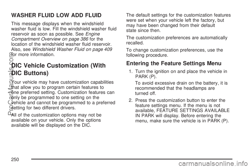 SATURN OUTLOOK 2007  Owners Manual WASHER FLUID LOW ADD FLUID
This message displays when the windshield
washer �uid is low. Fill the windshield washer �uid
reservoir as soon as possible. SeeEngine
Compartment Overview on page 386for th