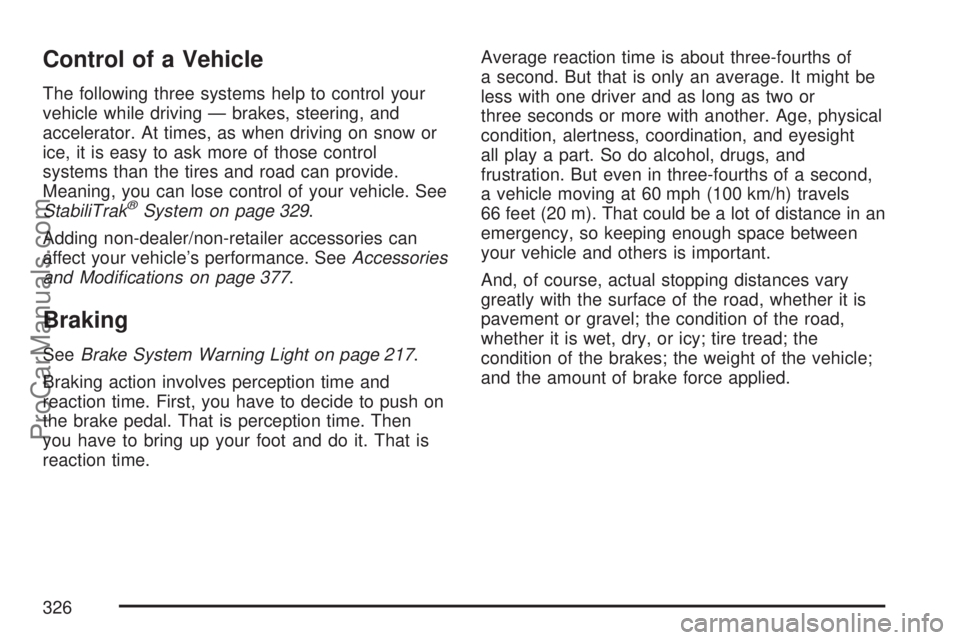 SATURN OUTLOOK 2007  Owners Manual Control of a Vehicle
The following three systems help to control your
vehicle while driving — brakes, steering, and
accelerator. At times, as when driving on snow or
ice, it is easy to ask more of t