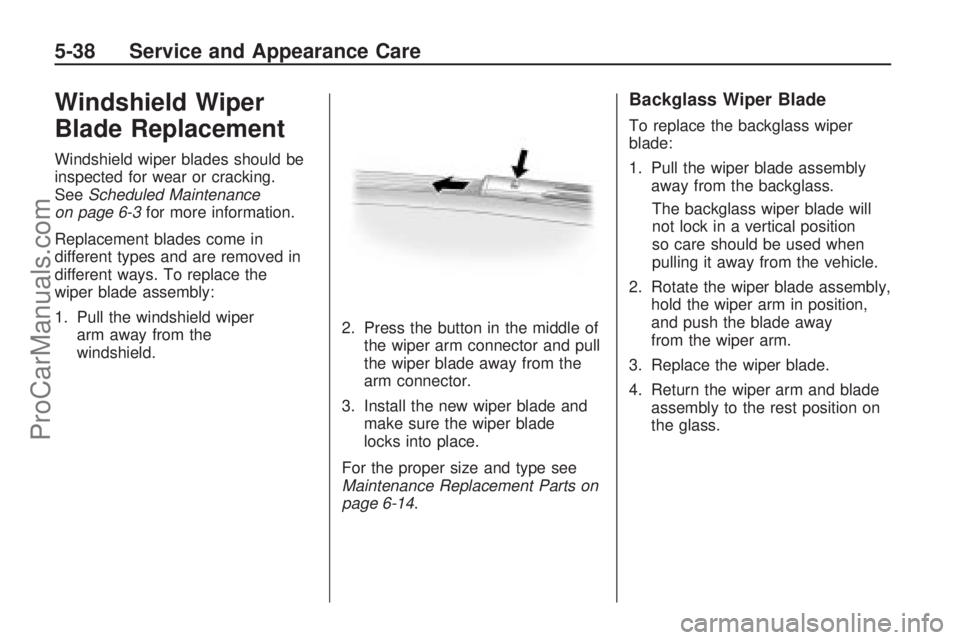 SATURN OUTLOOK 2009  Owners Manual Windshield Wiper
Blade Replacement
Windshield wiper blades should be
inspected for wear or cracking.
SeeScheduled Maintenance
on page 6-3for more information.
Replacement blades come in
different type