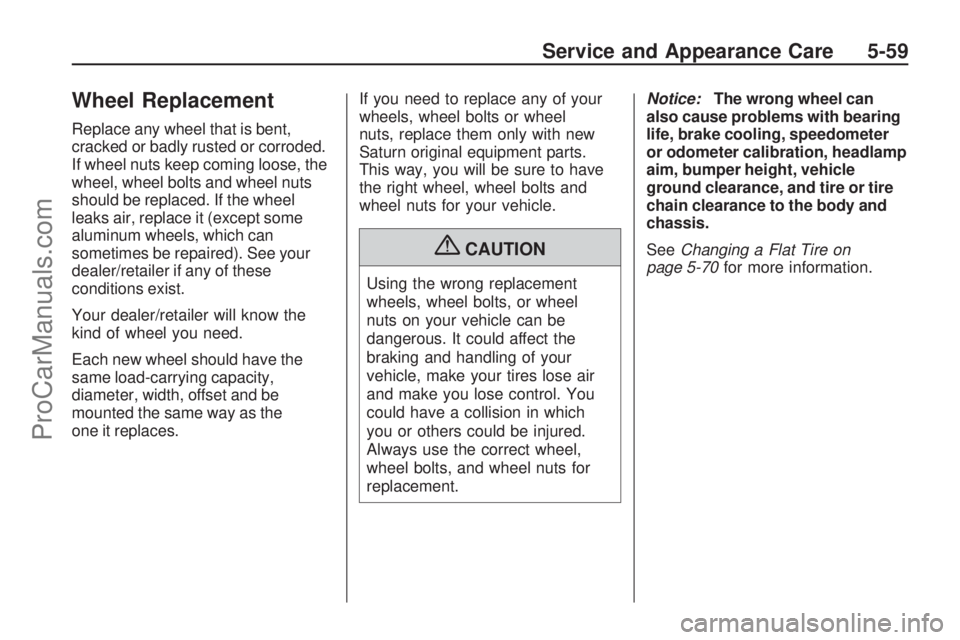 SATURN OUTLOOK 2009  Owners Manual Wheel Replacement
Replace any wheel that is bent,
cracked or badly rusted or corroded.
If wheel nuts keep coming loose, the
wheel, wheel bolts and wheel nuts
should be replaced. If the wheel
leaks air