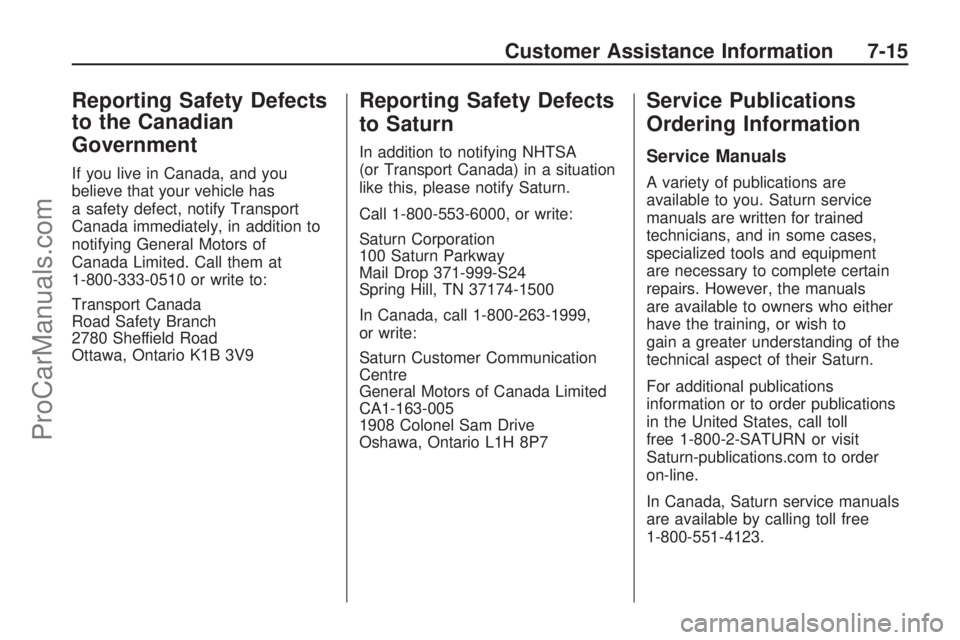 SATURN OUTLOOK 2009  Owners Manual Reporting Safety Defects
to the Canadian
Government
If you live in Canada, and you
believe that your vehicle has
a safety defect, notify Transport
Canada immediately, in addition to
notifying General 
