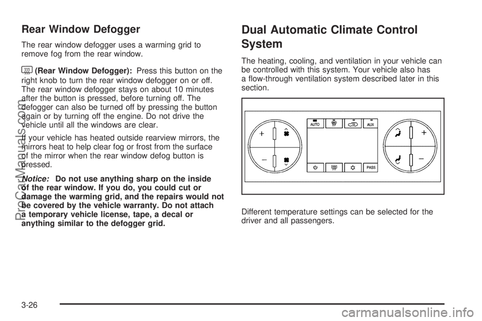 SATURN OUTLOOK 2008  Owners Manual Rear Window Defogger
The rear window defogger uses a warming grid to
remove fog from the rear window.
<(Rear Window Defogger):Press this button on the
right knob to turn the rear window defogger on or