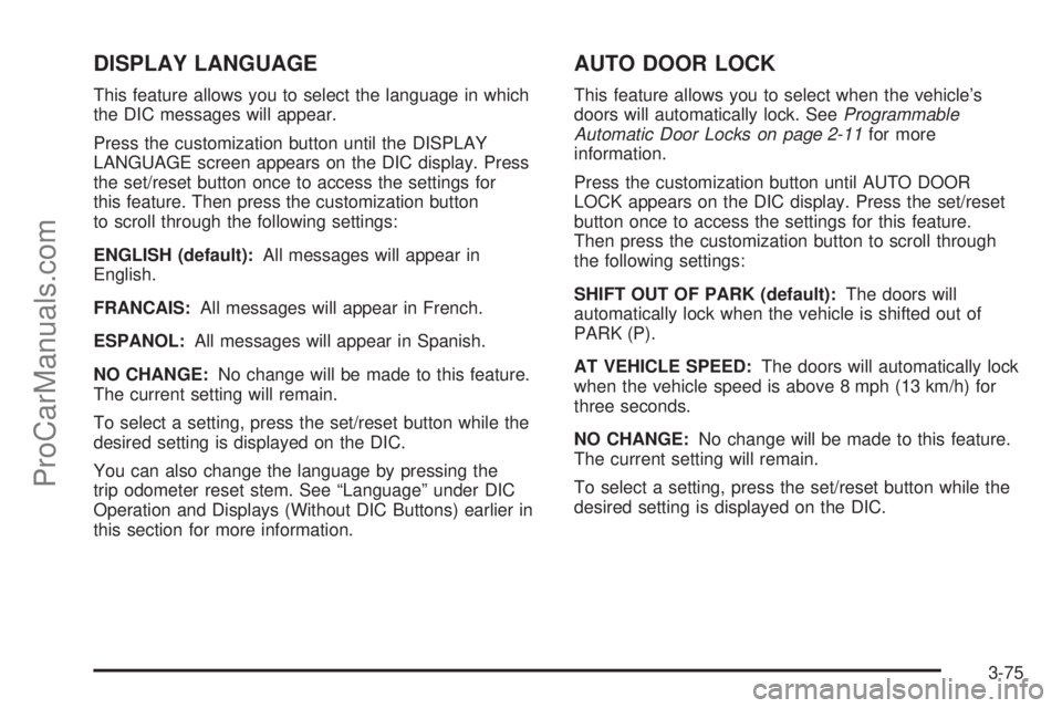 SATURN OUTLOOK 2008  Owners Manual DISPLAY LANGUAGE
This feature allows you to select the language in which
the DIC messages will appear.
Press the customization button until the DISPLAY
LANGUAGE screen appears on the DIC display. Pres