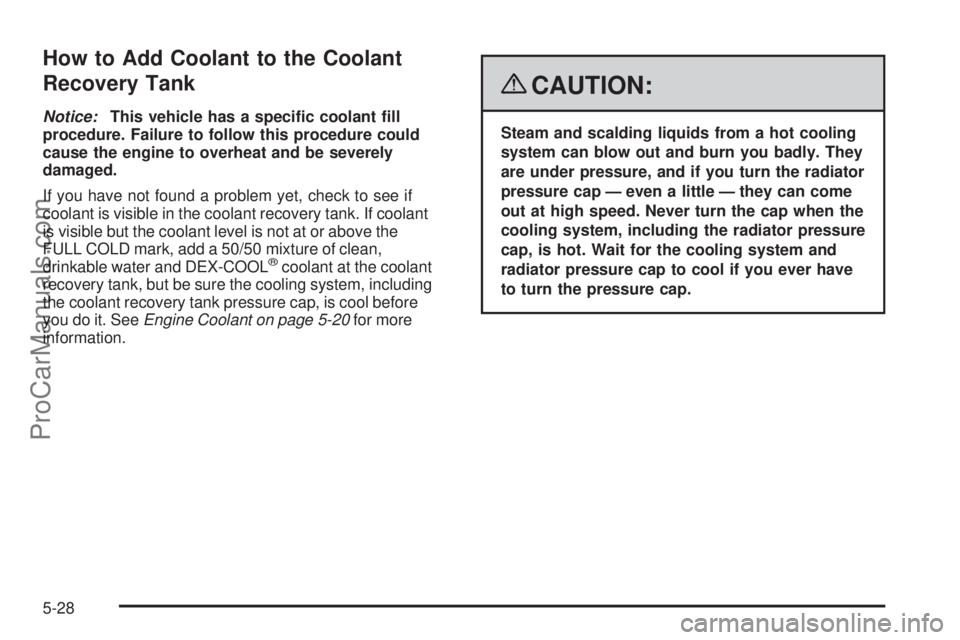 SATURN OUTLOOK 2008  Owners Manual How to Add Coolant to the Coolant
Recovery Tank
Notice:This vehicle has a speci�c coolant �ll
procedure. Failure to follow this procedure could
cause the engine to overheat and be severely
damaged.
If