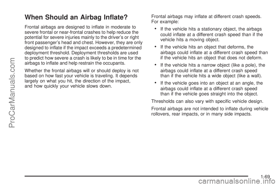 SATURN OUTLOOK 2008  Owners Manual When Should an Airbag In�ate?
Frontal airbags are designed to in�ate in moderate to
severe frontal or near-frontal crashes to help reduce the
potential for severe injuries mainly to the driver’s or 