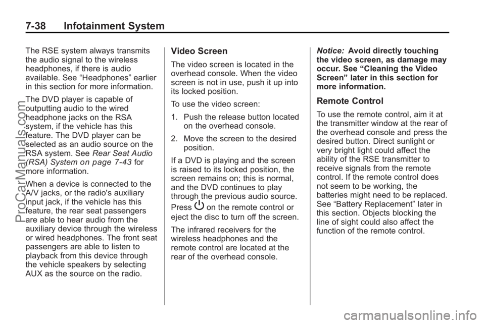 SATURN OUTLOOK 2010  Owners Manual 7-38 Infotainment System
The RSE system always transmits
the audio signal to the wireless
headphones, if there is audio
available. See“Headphones” earlier
in this section for more information.
The