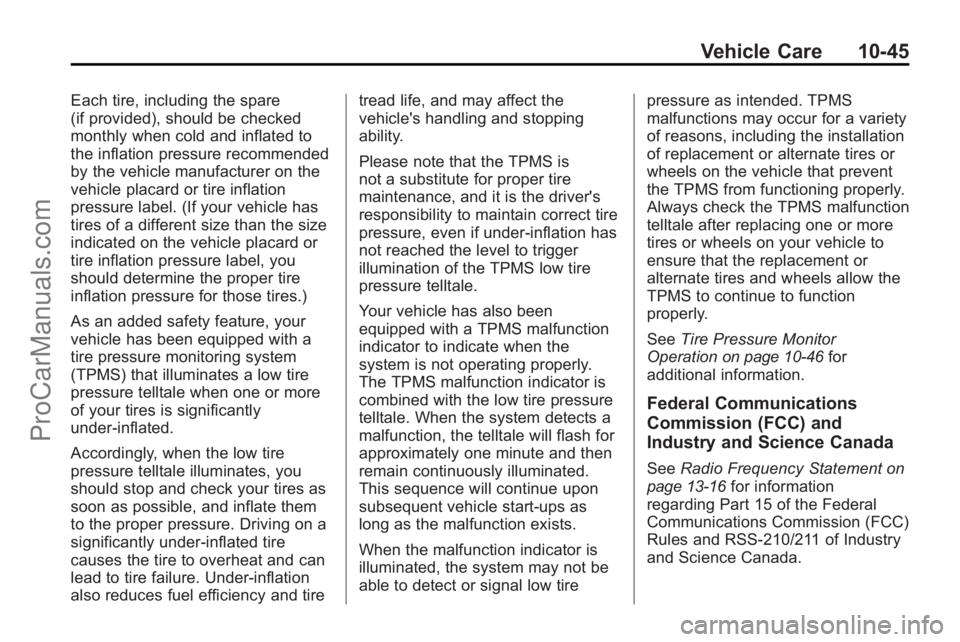 SATURN OUTLOOK 2010  Owners Manual Vehicle Care 10-45
Each tire, including the spare
(if provided), should be checked
monthly when cold and inflated to
the inflation pressure recommended
by the vehicle manufacturer on the
vehicle placa