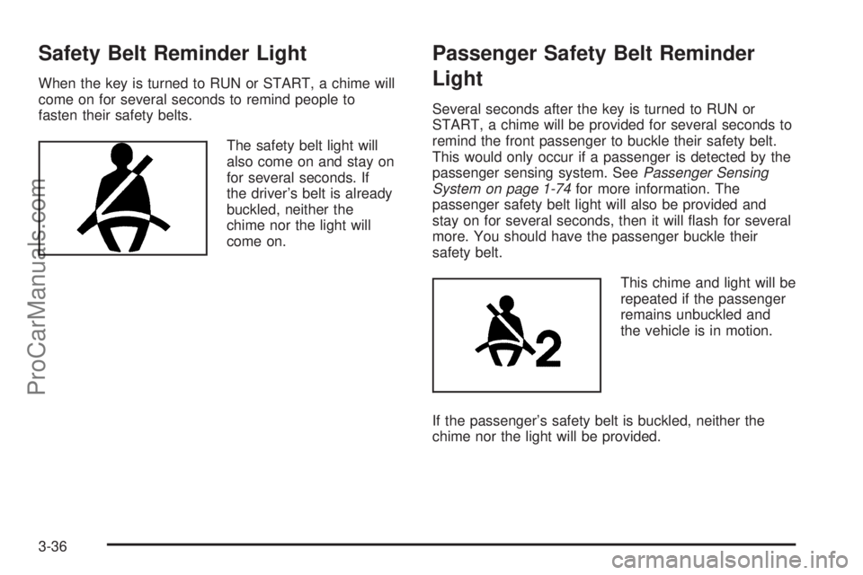 SATURN RELAY 2006  Owners Manual Safety Belt Reminder Light
When the key is turned to RUN or START, a chime will
come on for several seconds to remind people to
fasten their safety belts.
The safety belt light will
also come on and s