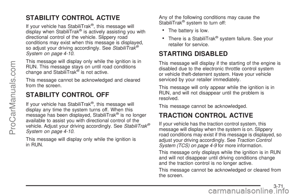 SATURN RELAY 2006  Owners Manual STABILITY CONTROL ACTIVE
If your vehicle has StabiliTrak®, this message will
display when StabiliTrak®is actively assisting you with
directional control of the vehicle. Slippery road
conditions may 