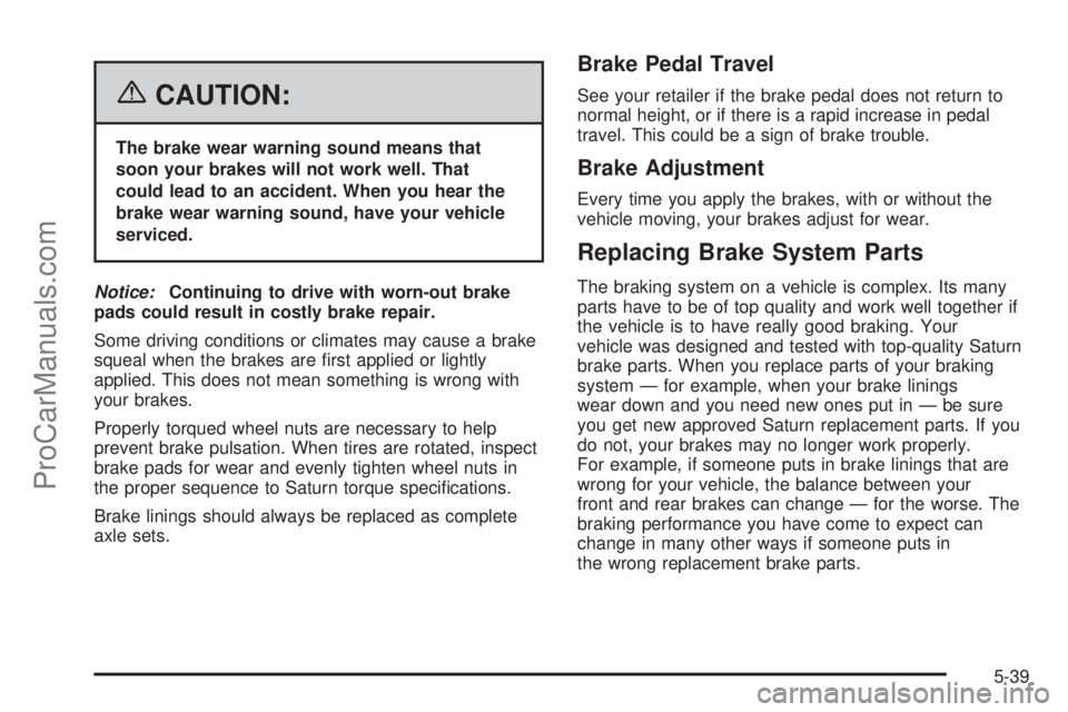 SATURN RELAY 2006 Owners Manual {CAUTION:
The brake wear warning sound means that
soon your brakes will not work well. That
could lead to an accident. When you hear the
brake wear warning sound, have your vehicle
serviced.
Notice:Co SATURN RELAY 2006 Owners Manual {CAUTION:
The brake wear warning sound means that
soon your brakes will not work well. That
could lead to an accident. When you hear the
brake wear warning sound, have your vehicle
serviced.
Notice:Co
