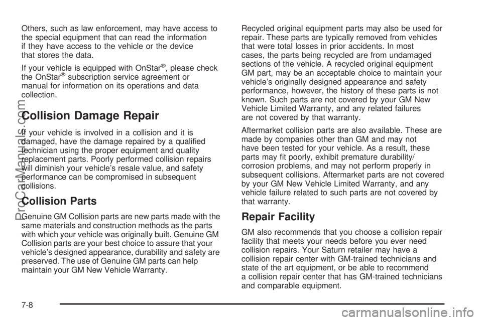 SATURN RELAY 2006  Owners Manual Others, such as law enforcement, may have access to
the special equipment that can read the information
if they have access to the vehicle or the device
that stores the data.
If your vehicle is equipp