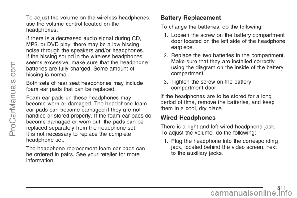 SATURN RELAY 2007  Owners Manual To adjust the volume on the wireless headphones,
use the volume control located on the
headphones.
If there is a decreased audio signal during CD,
MP3, or DVD play, there may be a low hissing
noise th