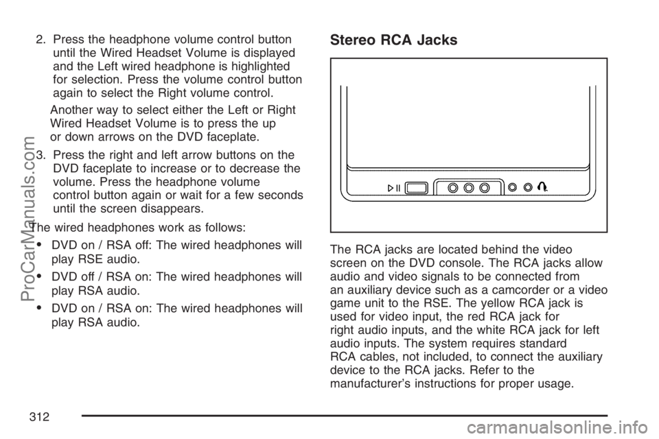 SATURN RELAY 2007  Owners Manual 2. Press the headphone volume control button
until the Wired Headset Volume is displayed
and the Left wired headphone is highlighted
for selection. Press the volume control button
again to select the 