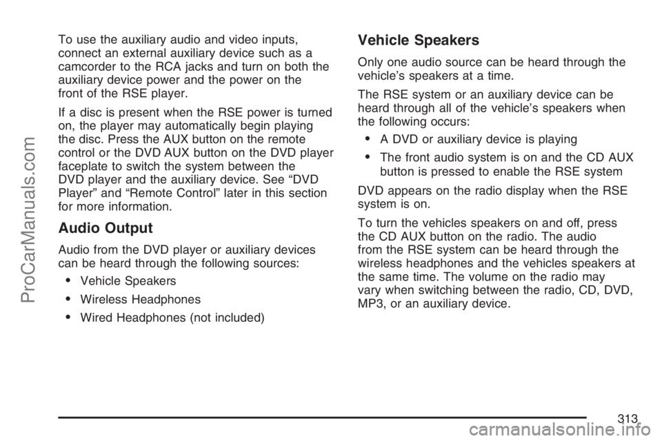 SATURN RELAY 2007  Owners Manual To use the auxiliary audio and video inputs,
connect an external auxiliary device such as a
camcorder to the RCA jacks and turn on both the
auxiliary device power and the power on the
front of the RSE