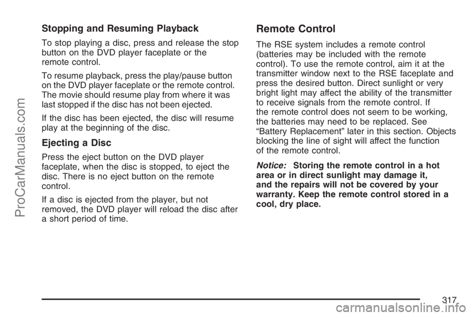 SATURN RELAY 2007  Owners Manual Stopping and Resuming Playback
To stop playing a disc, press and release the stop
button on the DVD player faceplate or the
remote control.
To resume playback, press the play/pause button
on the DVD p