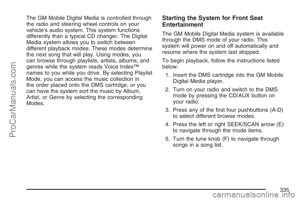 SATURN RELAY 2007  Owners Manual The GM Mobile Digital Media is controlled through
the radio and steering wheel controls on your
vehicle’s audio system. This system functions
differently than a typical CD changer. The Digital
Media