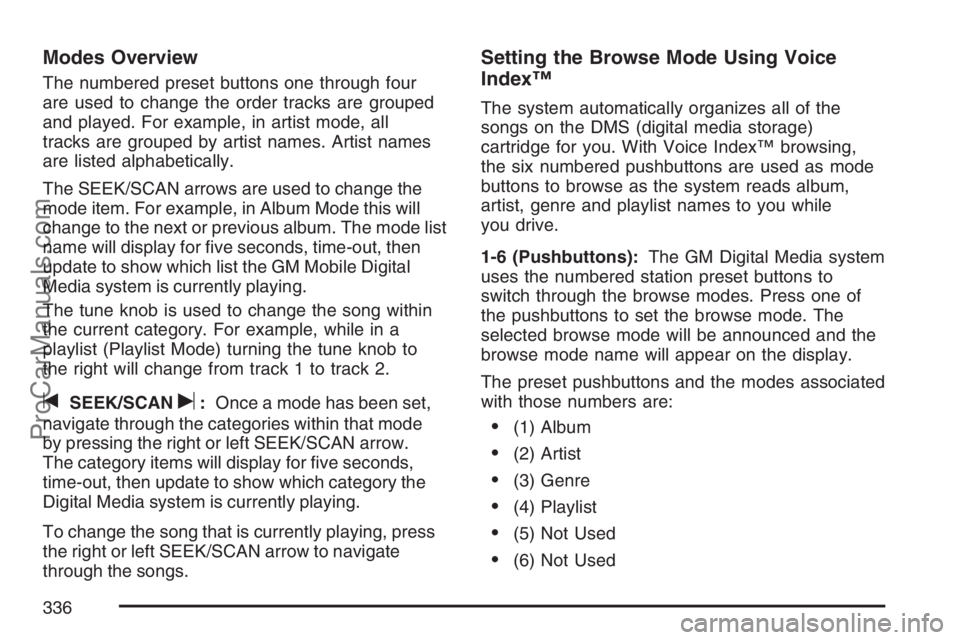 SATURN RELAY 2007  Owners Manual Modes Overview
The numbered preset buttons one through four
are used to change the order tracks are grouped
and played. For example, in artist mode, all
tracks are grouped by artist names. Artist name