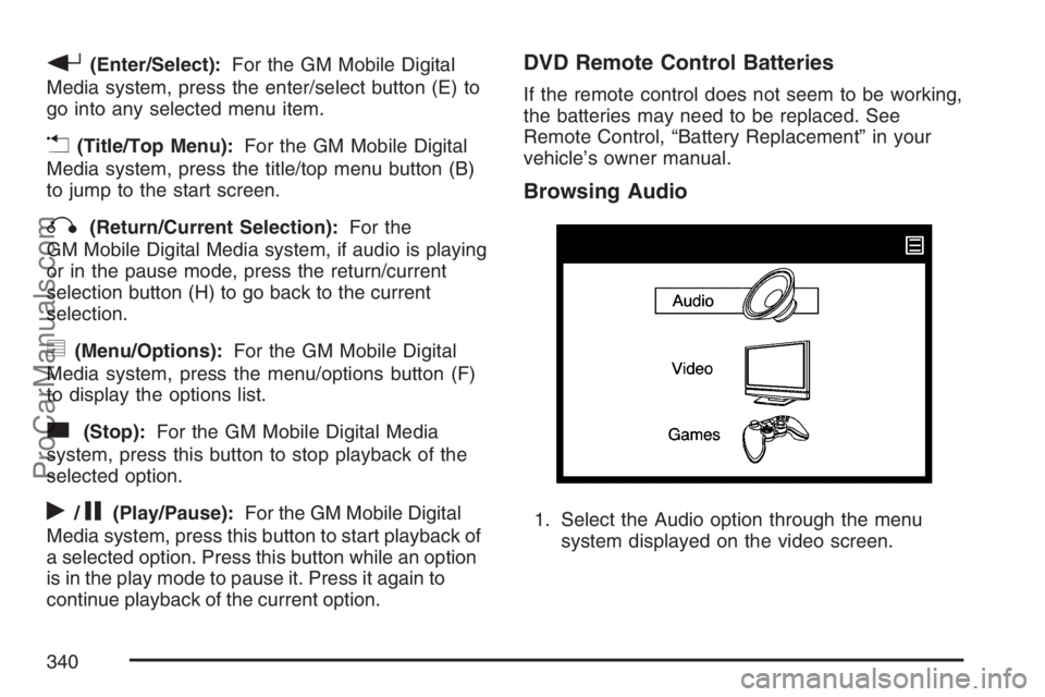 SATURN RELAY 2007  Owners Manual r(Enter/Select):For the GM Mobile Digital
Media system, press the enter/select button (E) to
go into any selected menu item.
v(Title/Top Menu):For the GM Mobile Digital
Media system, press the title/t