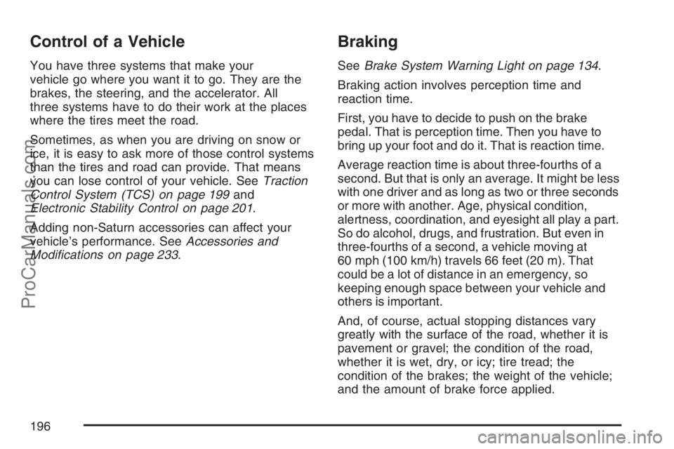 SATURN SKY 2007 Owners Manual Control of a Vehicle
You have three systems that make your
vehicle go where you want it to go. They are the
brakes, the steering, and the accelerator. All
three systems have to do their work at the pl SATURN SKY 2007 Owners Manual Control of a Vehicle
You have three systems that make your
vehicle go where you want it to go. They are the
brakes, the steering, and the accelerator. All
three systems have to do their work at the pl