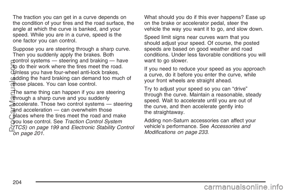 SATURN SKY 2007  Owners Manual The traction you can get in a curve depends on
the condition of your tires and the road surface, the
angle at which the curve is banked, and your
speed. While you are in a curve, speed is the
one fact