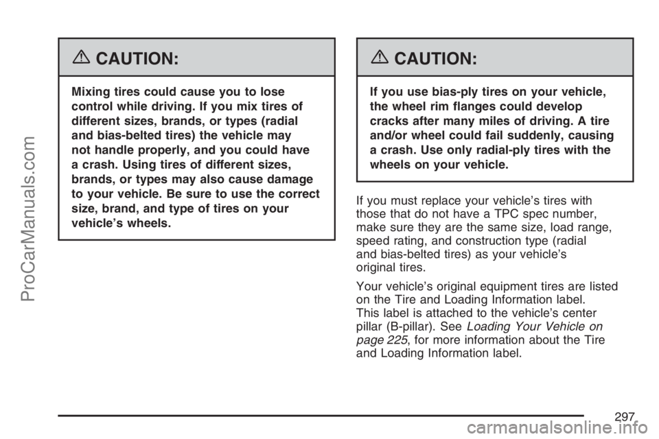 SATURN SKY 2007 Owners Manual {CAUTION:
Mixing tires could cause you to lose
control while driving. If you mix tires of
different sizes, brands, or types (radial
and bias-belted tires) the vehicle may
not handle properly, and you SATURN SKY 2007 Owners Manual {CAUTION:
Mixing tires could cause you to lose
control while driving. If you mix tires of
different sizes, brands, or types (radial
and bias-belted tires) the vehicle may
not handle properly, and you
