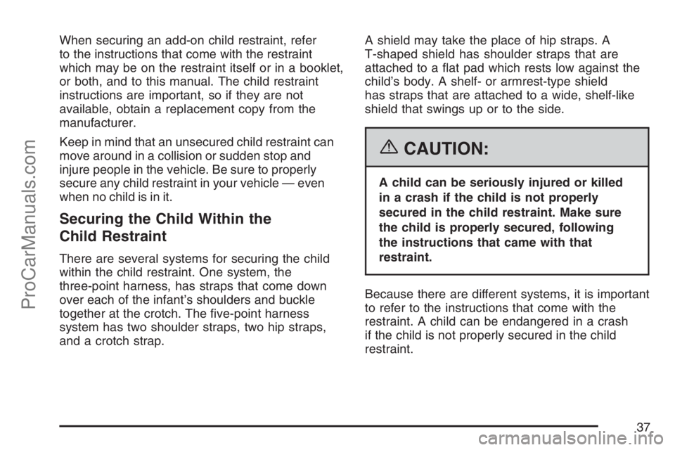 SATURN SKY 2007  Owners Manual When securing an add-on child restraint, refer
to the instructions that come with the restraint
which may be on the restraint itself or in a booklet,
or both, and to this manual. The child restraint
i