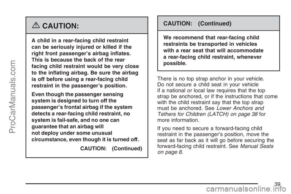 SATURN SKY 2007  Owners Manual {CAUTION:
A child in a rear-facing child restraint
can be seriously injured or killed if the
right front passenger’s airbag in�ates.
This is because the back of the rear
facing child restraint would