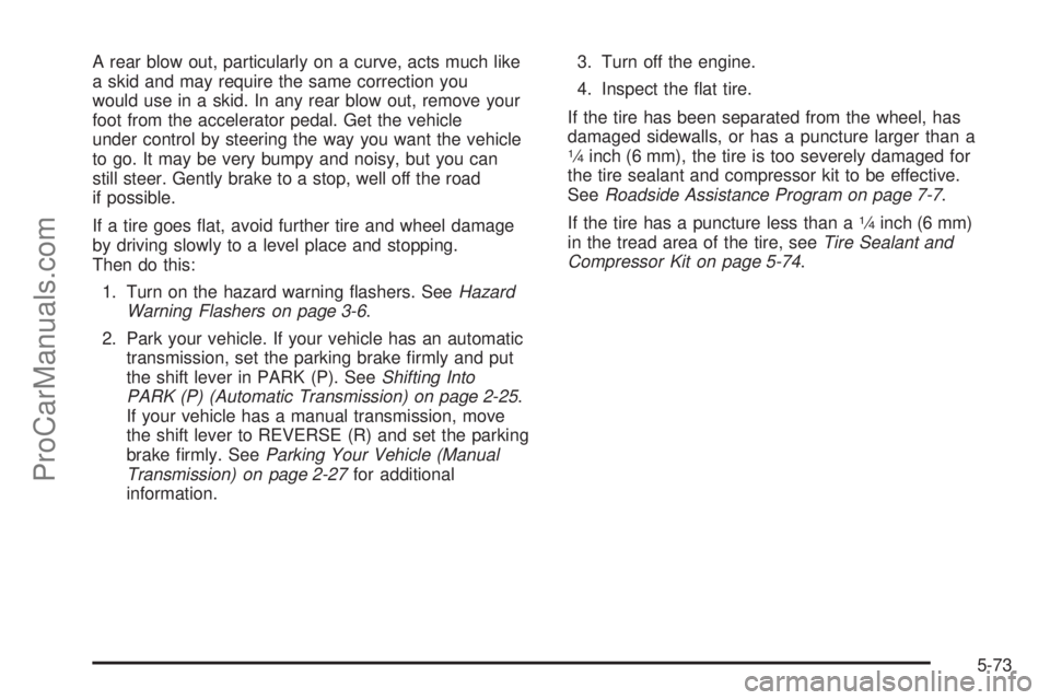 SATURN SKY 2008 Owners Manual A rear blow out, particularly on a curve, acts much like
a skid and may require the same correction you
would use in a skid. In any rear blow out, remove your
foot from the accelerator pedal. Get the SATURN SKY 2008 Owners Manual A rear blow out, particularly on a curve, acts much like
a skid and may require the same correction you
would use in a skid. In any rear blow out, remove your
foot from the accelerator pedal. Get the