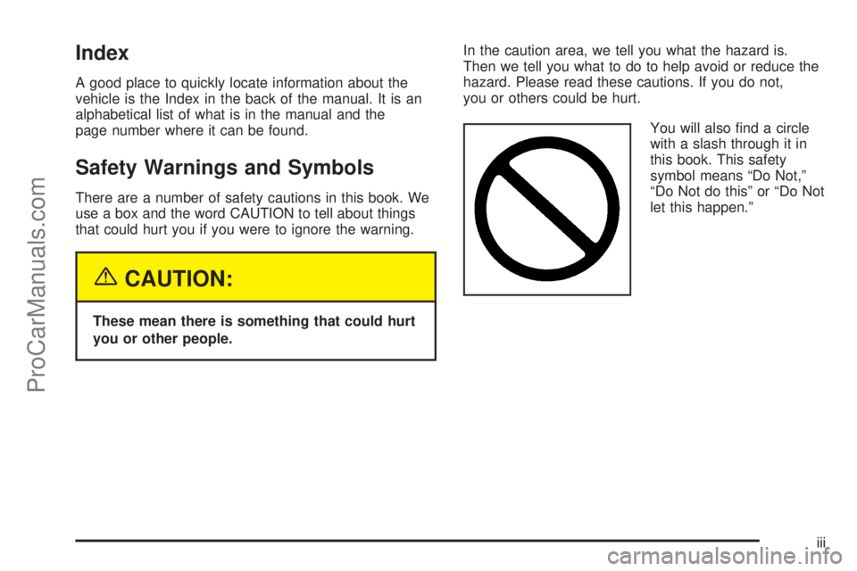 SATURN VUE 2005  Owners Manual Index
A good place to quickly locate information about the
vehicle is the Index in the back of the manual. It is an
alphabetical list of what is in the manual and the
page number where it can be found