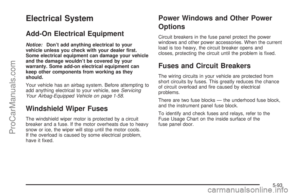 SATURN VUE 2005  Owners Manual Electrical System
Add-On Electrical Equipment
Notice:Don’t add anything electrical to your
vehicle unless you check with your dealer �rst.
Some electrical equipment can damage your vehicle
and the d