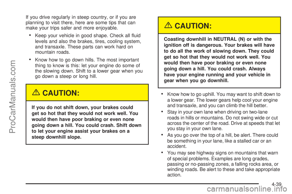 SATURN VUE 2004  Owners Manual If you drive regularly in steep country, or if you are
planning to visit there, here are some tips that can
make your trips safer and more enjoyable.
Keep your vehicle in good shape. Check all �uid
l