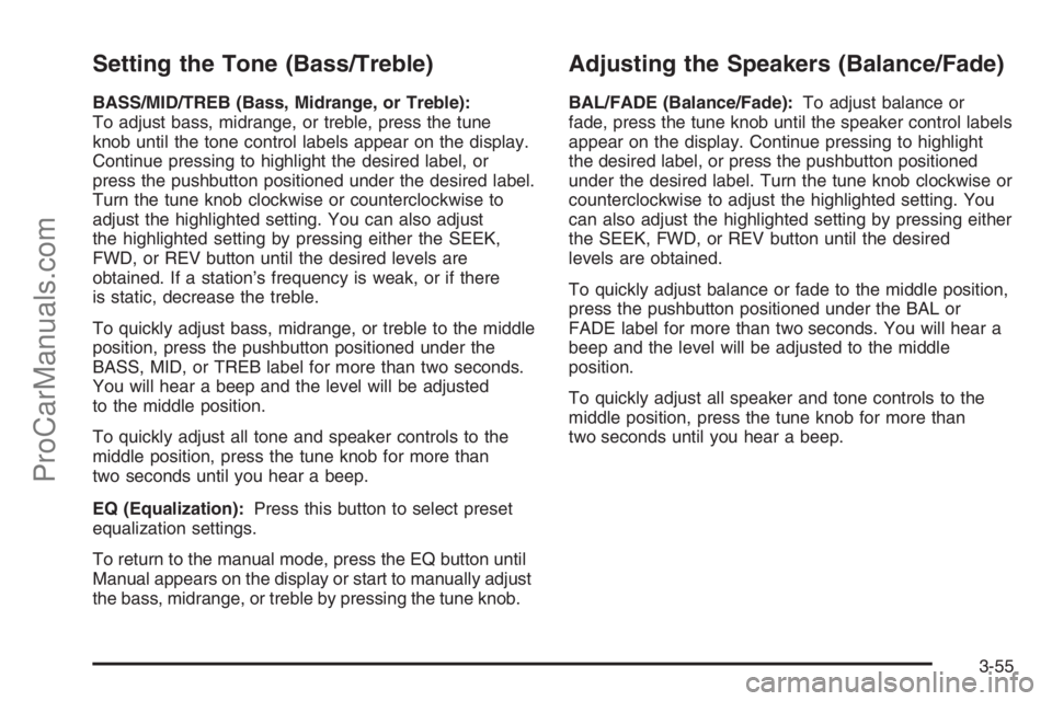 SATURN VUE 2006  Owners Manual Setting the Tone (Bass/Treble)
BASS/MID/TREB (Bass, Midrange, or Treble):
To adjust bass, midrange, or treble, press the tune
knob until the tone control labels appear on the display.
Continue pressin