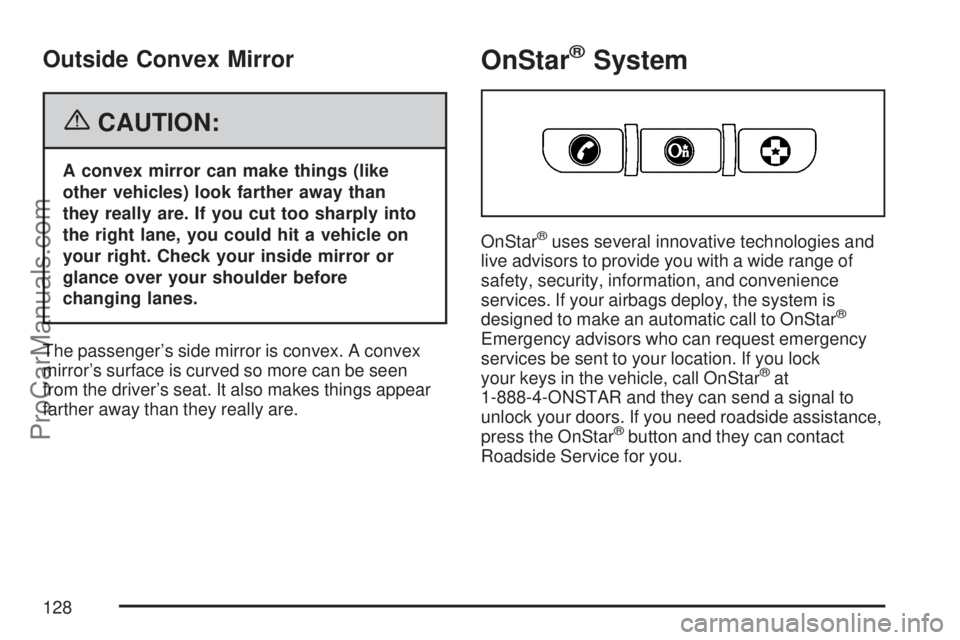 SATURN VUE 2007  Owners Manual Outside Convex Mirror
{CAUTION:
A convex mirror can make things (like
other vehicles) look farther away than
they really are. If you cut too sharply into
the right lane, you could hit a vehicle on
you