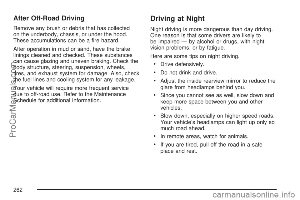 SATURN VUE 2007  Owners Manual After Off-Road Driving
Remove any brush or debris that has collected
on the underbody, chassis, or under the hood.
These accumulations can be a �re hazard.
After operation in mud or sand, have the bra